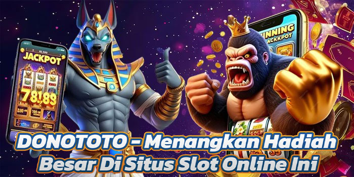 DONOTOTO - Menangkan Hadiah Besar Di Situs Slot Online Ini
