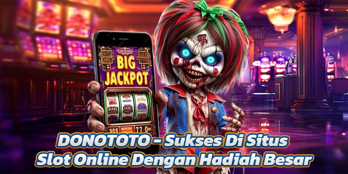 DONOTOTO - Sukses Di Situs Slot Online Dengan Hadiah Besar